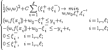 
\begin{cases} 
\frac{1}{2} (w,w)^2 + C\sum_{i=1}^\ell(\xi_i^+ + \xi_i^-)\rightarrow \underset{w,w_0,\xi_i^+,\xi_i^-}{min},  \\
(w,f(x_i)) + w_0 -\xi_i^+ \le y_i + \epsilon , & i=1,..,\ell; \\
-(w,f(x_i))+ w_0 -\xi_i^- \le -y_i + \epsilon , & i=1,..,\ell; \\
0  \le  \xi_i^-, \mbox{   } i=1,..,\ell; \\
0  \le  \xi_i^+, \mbox{   } i=1,..,\ell; \\
\end{cases}
